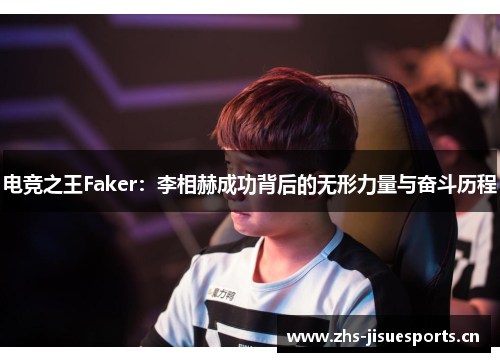 电竞之王Faker：李相赫成功背后的无形力量与奋斗历程