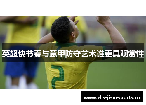 英超快节奏与意甲防守艺术谁更具观赏性