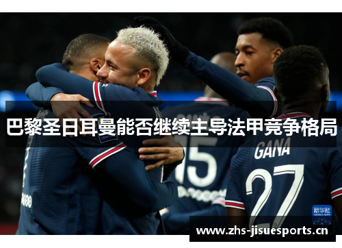 巴黎圣日耳曼能否继续主导法甲竞争格局