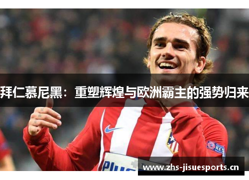 拜仁慕尼黑：重塑辉煌与欧洲霸主的强势归来