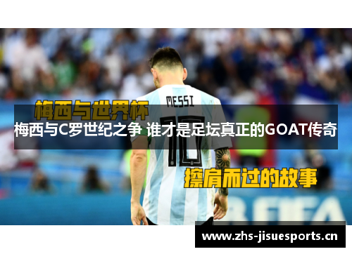 梅西与C罗世纪之争 谁才是足坛真正的GOAT传奇