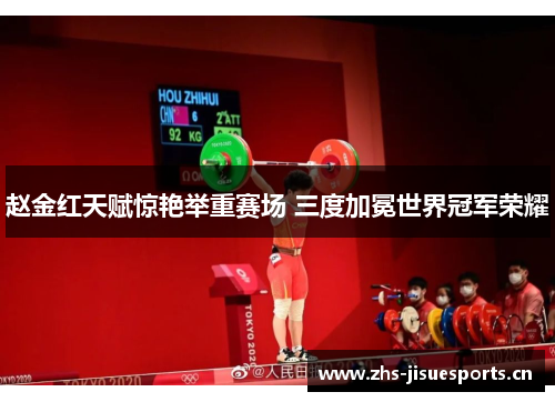 赵金红天赋惊艳举重赛场 三度加冕世界冠军荣耀