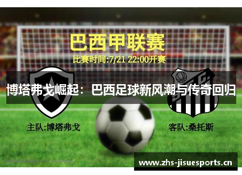 博塔弗戈崛起：巴西足球新风潮与传奇回归