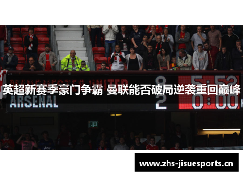 英超新赛季豪门争霸 曼联能否破局逆袭重回巅峰