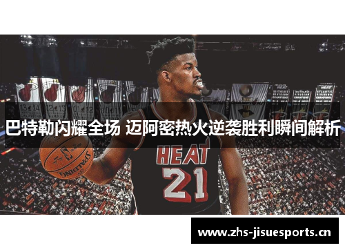巴特勒闪耀全场 迈阿密热火逆袭胜利瞬间解析