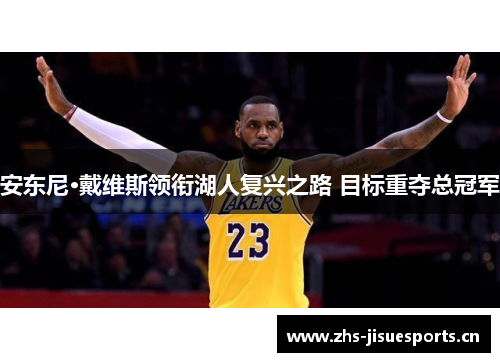 安东尼·戴维斯领衔湖人复兴之路 目标重夺总冠军