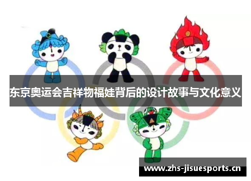 东京奥运会吉祥物福娃背后的设计故事与文化意义